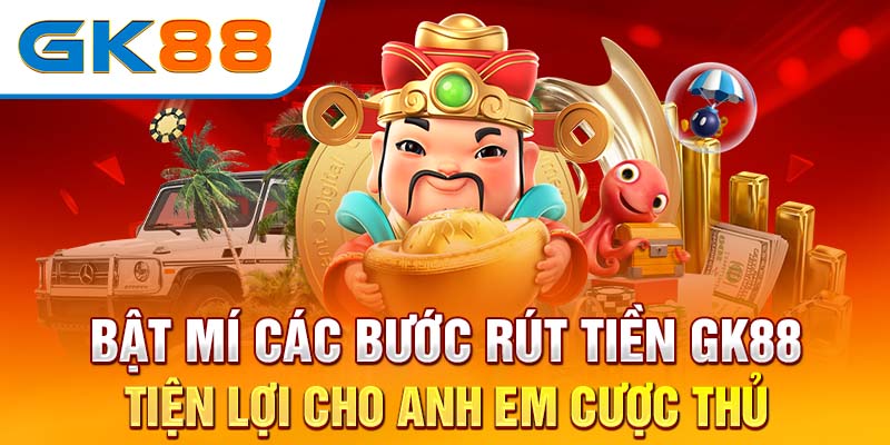 Cách rút tiền từ GK88 cực nhanh chóng
