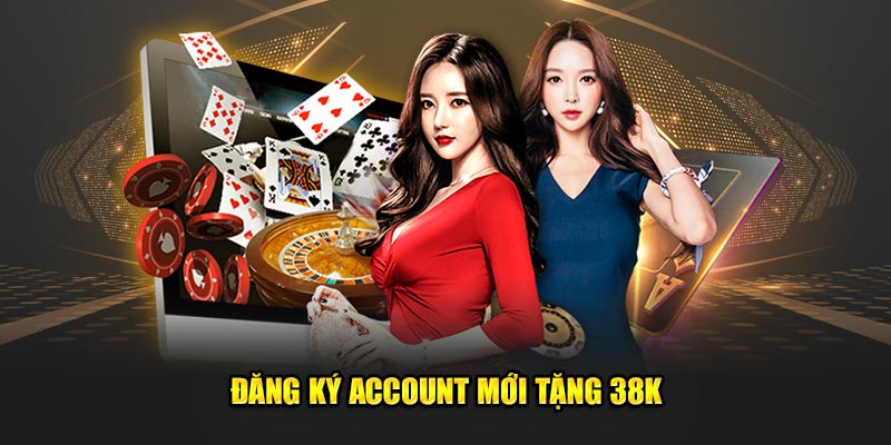 Đăng ký account mới tặng 38K
