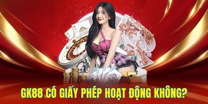 Gk88 Có Giấy Phép Hoạt Động Không? Nhà Cái An Toàn Không?