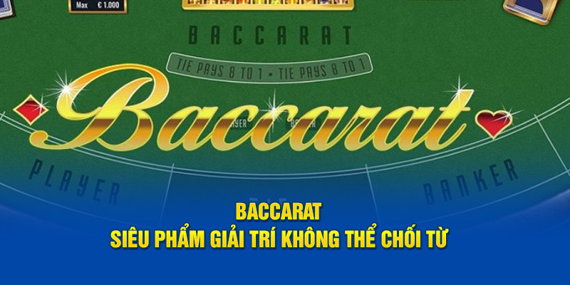 Baccarat - Siêu phẩm giải trí không thể chối từ