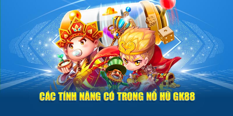 Các tính năng có trong nổ hũ GK88