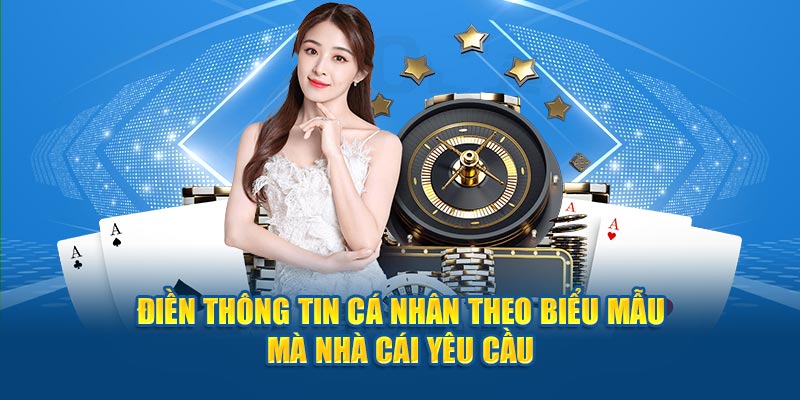 Điền thông tin cá nhân theo biểu mẫu mà nhà cái yêu cầu