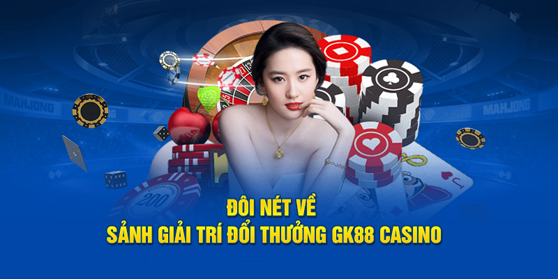 Đôi nét về sảnh giải trí đổi thưởng GK88 casino