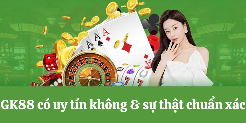 Sự thật GK88 có uy tín không?
