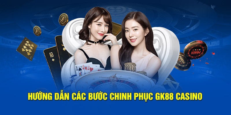 Hướng dẫn các bước chinh phục GK88 casino