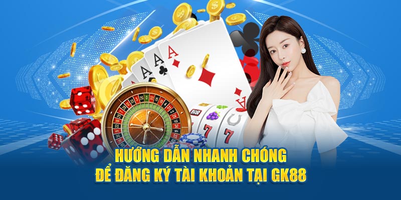 Hướng dẫn nhanh chóng để đăng ký tài khoản tại GK88