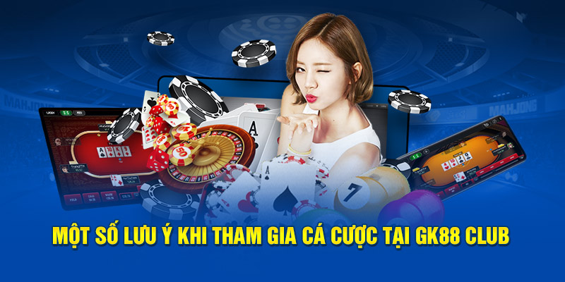 Một số lưu khi tham gia cá cược tại GK88 Club