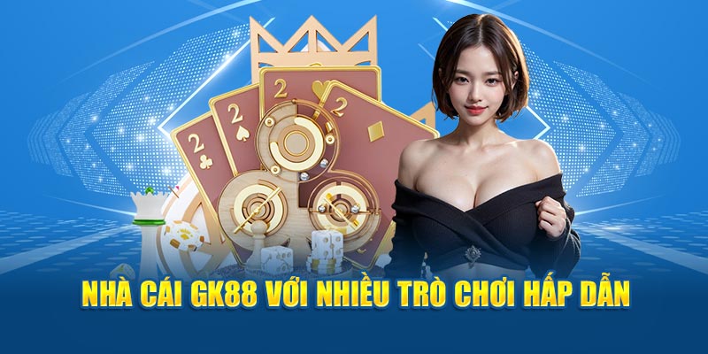 Nhà cái GK88 với nhiều trò chơi hấp dẫn
