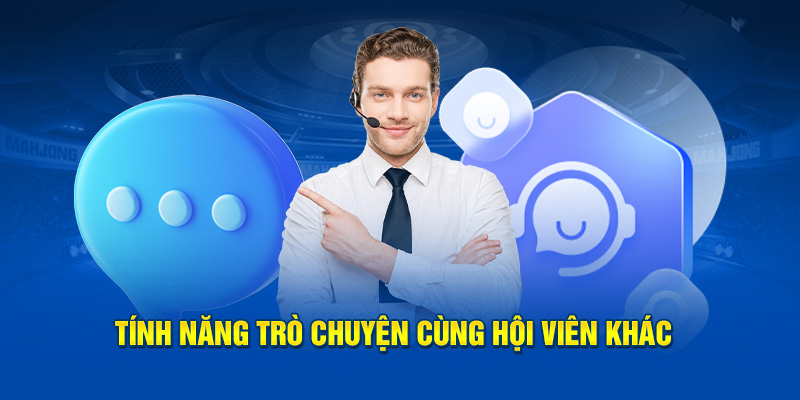 Tính năng trò chuyện cùng hội viên khác