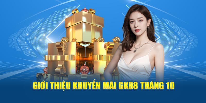 Giới thiệu khuyến mãi GK88 tháng 10