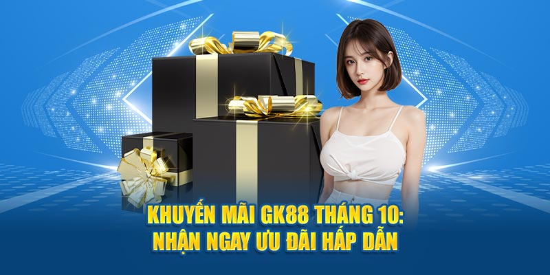 Hướng dẫn tham gia chương trình khuyến mãi GK88 tháng 10
